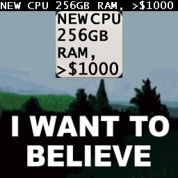 NEW%20CPU%20256GB%20RAM%2C%20%EF%BC%9E%241000.%20I%20WANT%20TO%20BELIEVE